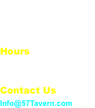 3355 17th Street
Sarasota, Florida 34235
Tel: (941) 953-4111 Hours Daily | Noon - 2:00 am
Happy Hour – NOON to 7pm Contact Us Info@57Tavern.com